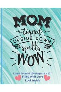 Mom Turned Up Side Down Spells WOW - Filled With Love Lined Journal 8 x 10 196 pages