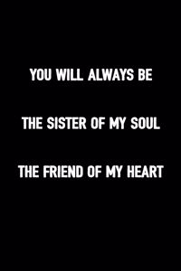 You Will Always Be The Sister Of My Soul The Friend Of My Heart