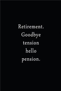 Retirement. Goodbye Tension Hello Pension.