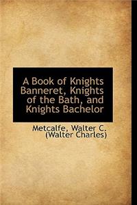 A Book of Knights Banneret, Knights of the Bath, and Knights Bachelor