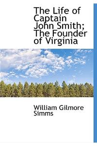The Life of Captain John Smith; The Founder of Virginia