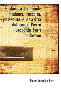 Biblioteca Femminile Italiana, Raccolta, Posseduta E Descritta Dal Conte Pietro Leopoldo Ferri Padov