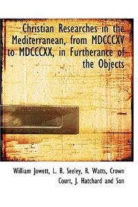 Christian Researches in the Mediterranean, from MDCCCXV to MDCCCXX, in Furtherance of the Objects