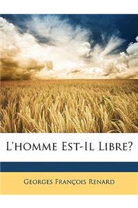 L'Homme Est-Il Libre?