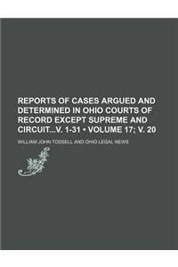 Reports of Cases Argued and Determined in Ohio Courts of Record Except Supreme and Circuitv. 1-31 (Volume 17; V. 20)