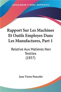 Rapport Sur Les Machines Et Outils Employes Dans Les Manufactures, Part 1