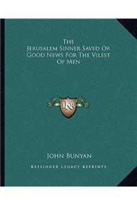Jerusalem Sinner Saved or Good News for the Vilest of Men