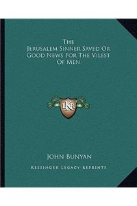 Jerusalem Sinner Saved or Good News for the Vilest of Men