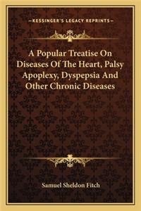 Popular Treatise on Diseases of the Heart, Palsy Apoplexy, Dyspepsia and Other Chronic Diseases