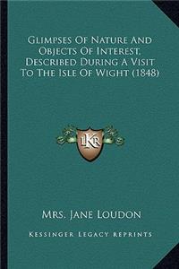 Glimpses of Nature and Objects of Interest, Described Duringglimpses of Nature and Objects of Interest, Described During a Visit to the Isle of Wight (1848) a Visit to the Isle of Wight (1848)