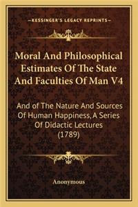Moral And Philosophical Estimates Of The State And Faculties Of Man V4
