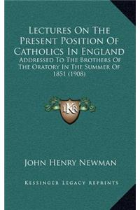 Lectures on the Present Position of Catholics in England