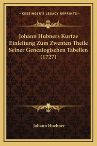 Johann Hubners Kurtze Einleitung Zum Zwenten Theile Seiner Genealogischen Tabellen (1727)
