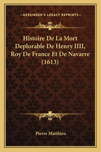 Histoire De La Mort Deplorable De Henry IIII, Roy De France Et De Navarre (1613)