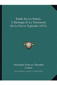 Etude Sur La Nature, L'Etiologie Et Le Traitement De La Fievre Typhoide (1874)