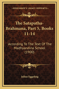 The Satapatha-Brahmana, Part 5, Books 11-14