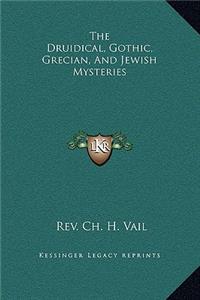 The Druidical, Gothic, Grecian, And Jewish Mysteries