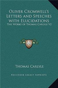 Oliver Cromwell's Letters and Speeches with Elucidations