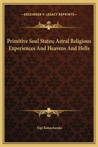 Primitive Soul States; Astral Religious Experiences And Heavens And Hells