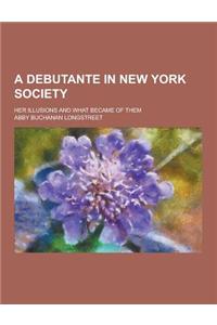 A Debutante in New York Society; Her Illusions and What Became of Them