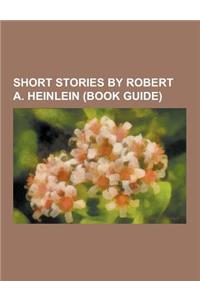 Short Stories by Robert A. Heinlein (Book Guide)