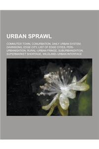 Urban Sprawl: Commuter Town, Conurbation, Daily Urban System, Dawnsong, Edge City, List of Edge Cities, Peri-Urbanisation, Rural-Urb