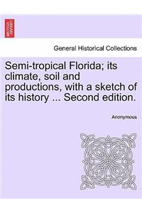 Semi-Tropical Florida; Its Climate, Soil and Productions, with a Sketch of Its History ... Second Edition.