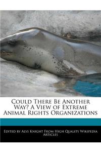 Could There Be Another Way? a View of Extreme Animal Rights Organizations