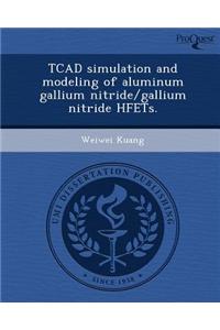 TCAD Simulation and Modeling of Aluminum Gallium Nitride/Gallium Nitride Hfets