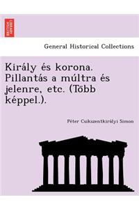 Király és korona. Pillantás a múltra és jelenre, etc. (Több képpel.).