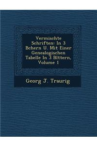 Vermischte Schriften: In 3 B Chern U. Mit Einer Genealogischen Tabelle in 3 Bl Ttern, Volume 1