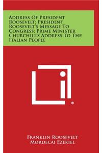 Address of President Roosevelt; President Roosevelt's Message to Congress; Prime Minister Churchill's Address to the Italian People