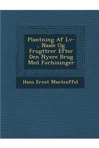 Plantning AF L V-, Naale Og Frugttr Er Efter Den Nyere Brug Med Forh Ininger