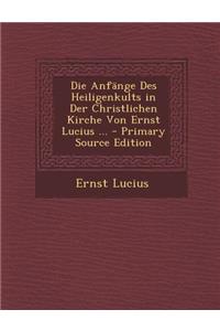Die Anfange Des Heiligenkults in Der Christlichen Kirche Von Ernst Lucius ...