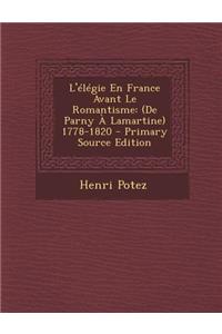 L'Elegie En France Avant Le Romantisme: (De Parny a Lamartine) 1778-1820