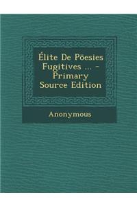 Elite de Poesies Fugitives ...
