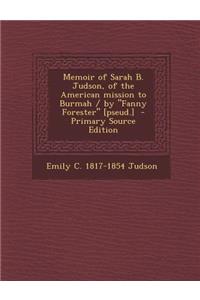 Memoir of Sarah B. Judson, of the American Mission to Burmah / By Fanny Forester [Pseud.]
