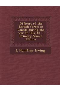 Officers of the British Forces in Canada During the War of 1812-15