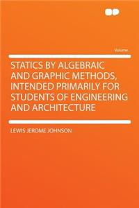 Statics by Algebraic and Graphic Methods, Intended Primarily for Students of Engineering and Architecture
