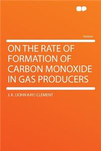 On the Rate of Formation of Carbon Monoxide in Gas Producers