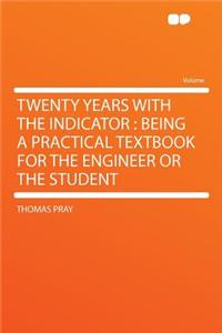 Twenty Years with the Indicator: Being a Practical Textbook for the Engineer or the Student