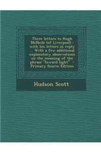 Three Letters to Hugh McNeile (of Liverpool): With His Letters in Reply ... with a Few Additional Explanatory Observations on the Meaning of the Phras