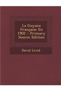 La Guyane Francaise En 1902 - Primary Source Edition