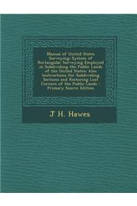 Manual of United States Surveying: System of Rectangular Surveying Employed in Subdividing the Public Lands of the United States; Also Instructions fo