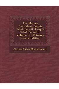 Les Moines D'Occident Depuis Saint Benoit Jusqu'a Saint Bernard, Volume 3