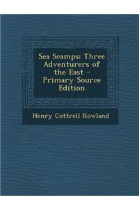 Sea Scamps: Three Adventurers of the East - Primary Source Edition