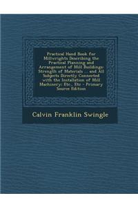 Practical Hand Book for Millwrights Describing the Practical Planning and Arrangement of Mill Buildings