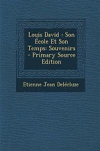 Louis David: Son Ecole Et Son Temps: Souvenirs: Son Ecole Et Son Temps: Souvenirs