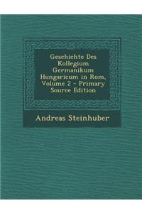 Geschichte Des Kollegium Germanikum Hungaricum in ROM, Volume 2