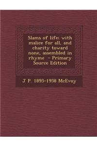 Slams of Life; With Malice for All, and Charity Toward None, Assembled in Rhyme - Primary Source Edition